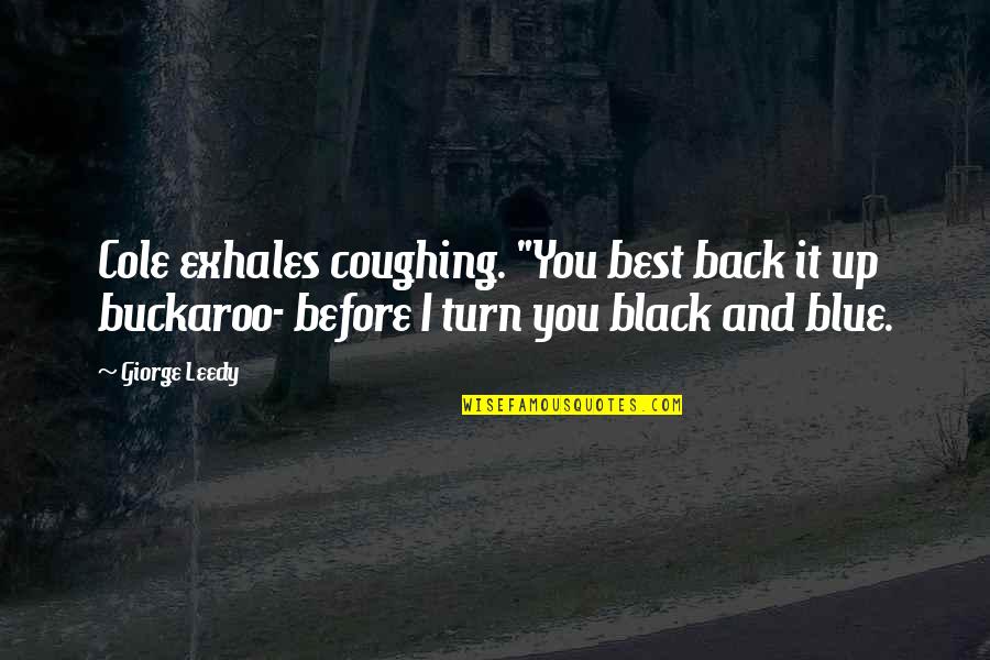 Best Black Quotes By Giorge Leedy: Cole exhales coughing. "You best back it up Best Black Quotes By Giorge Leedy: Cole exhales coughing. "You best back it up
