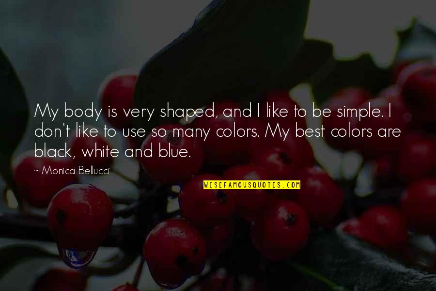 Best Black Quotes By Monica Bellucci: My body is very shaped, and I like Best Black Quotes By Monica Bellucci: My body is very shaped, and I like