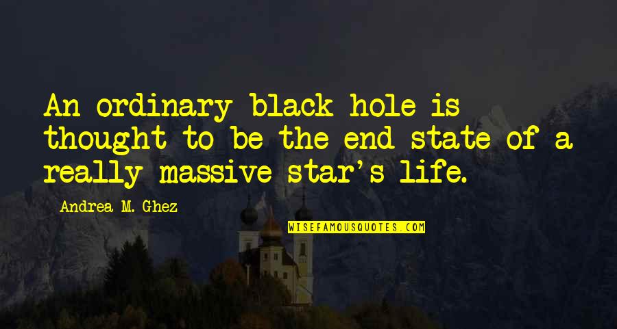 Best Black Star Quotes By Andrea M. Ghez: An ordinary black hole is thought to be