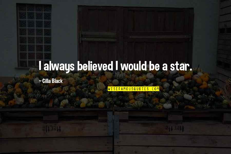 Best Black Star Quotes By Cilla Black: I always believed I would be a star.