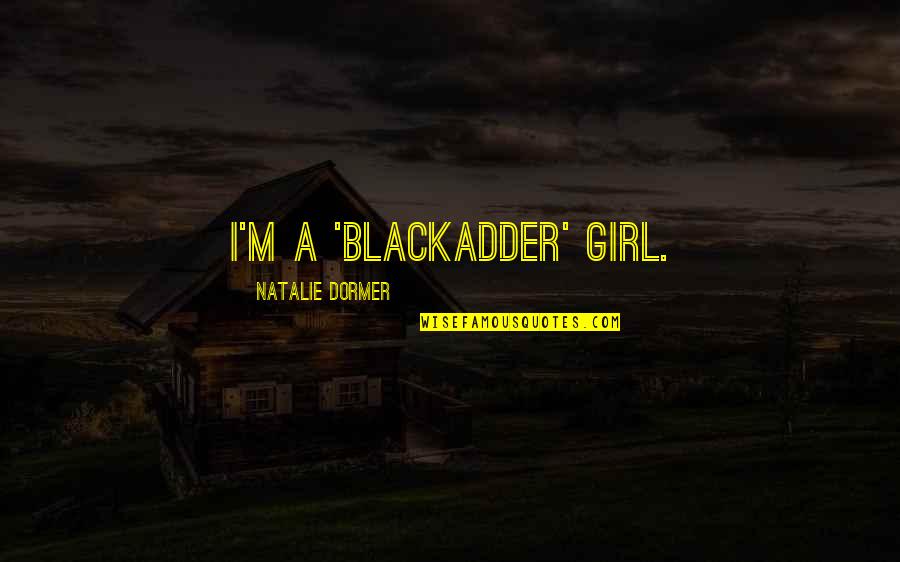 Best Blackadder Quotes By Natalie Dormer: I'm a 'Blackadder' girl.