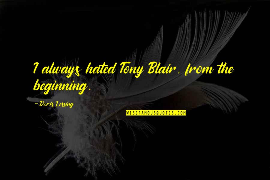 Best Blair Quotes By Doris Lessing: I always hated Tony Blair, from the beginning.