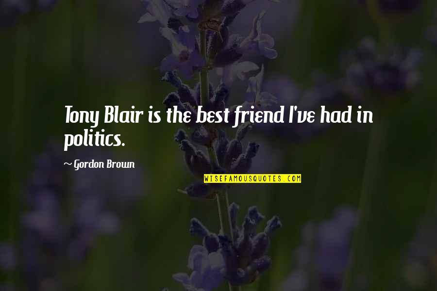 Best Blair Quotes By Gordon Brown: Tony Blair is the best friend I've had