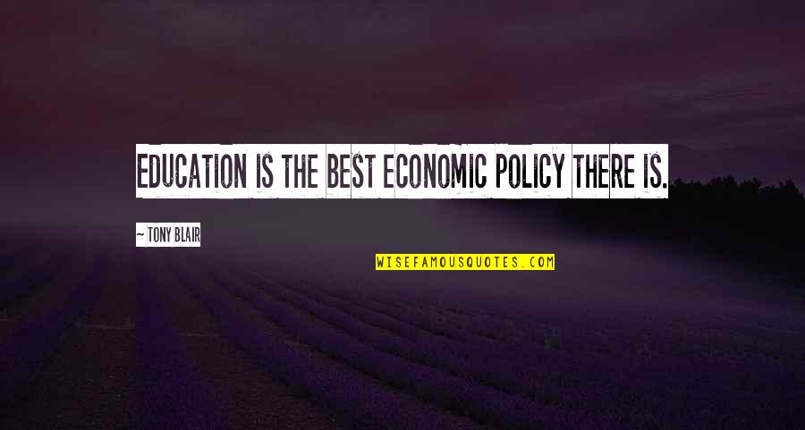 Best Blair Quotes By Tony Blair: Education is the best economic policy there is.