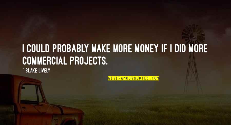 Best Blake Lively Quotes By Blake Lively: I could probably make more money if I