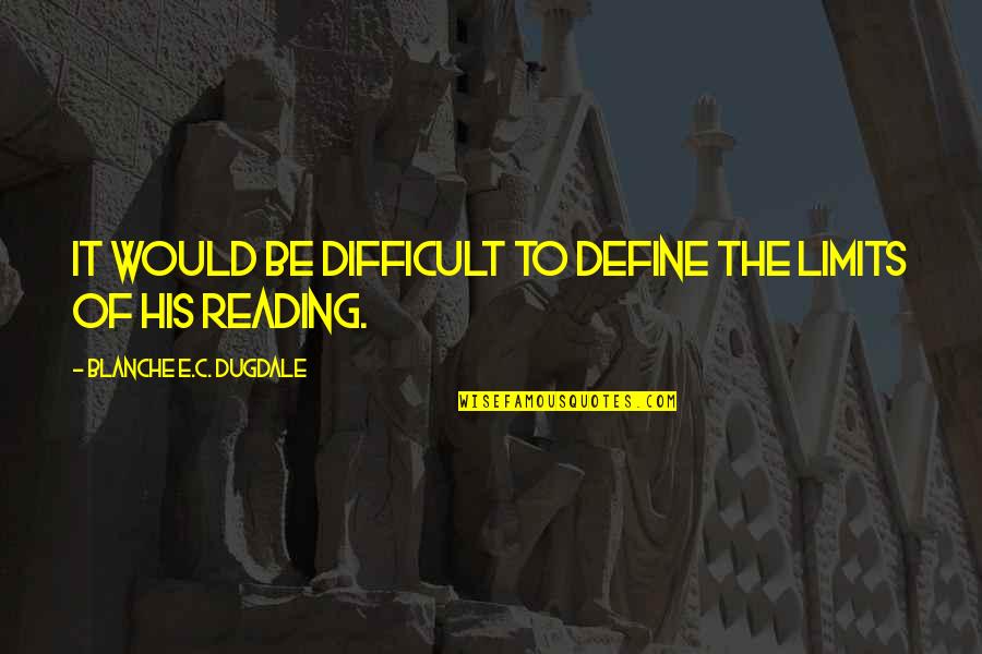 Best Blanche Quotes By Blanche E.C. Dugdale: It would be difficult to define the limits
