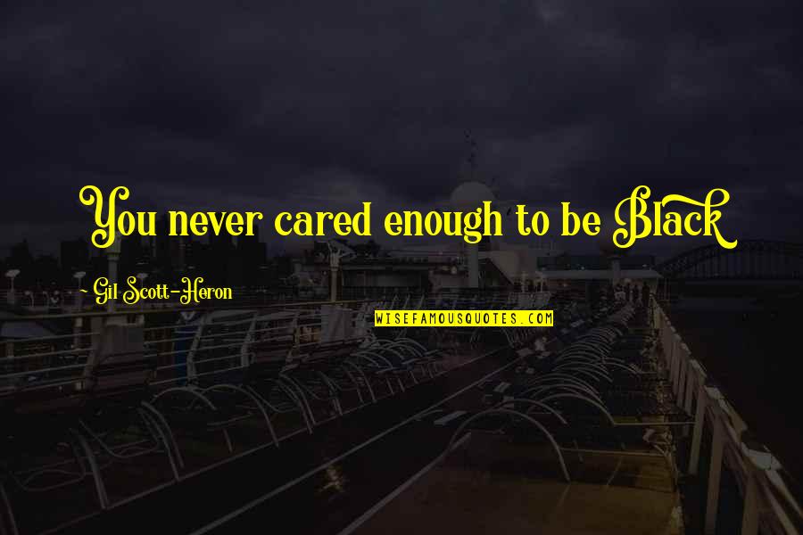 Best Blanchot Quotes By Gil Scott-Heron: You never cared enough to be Black Best Blanchot Quotes By Gil Scott-Heron: You never cared enough to be Black