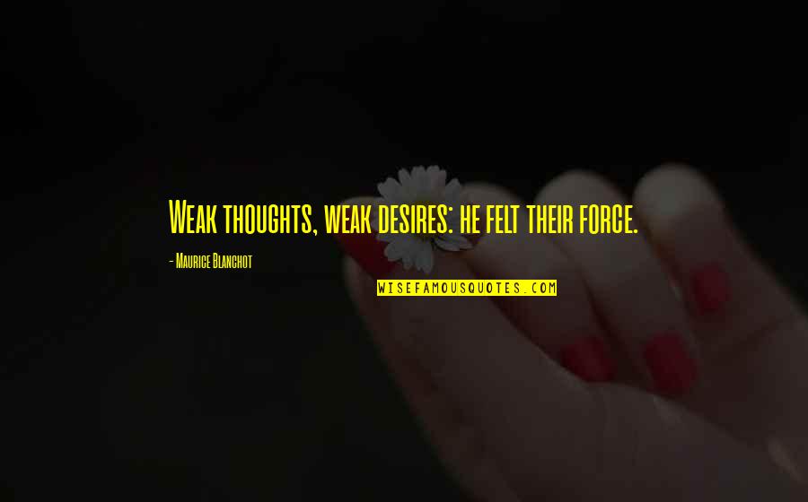 Best Blanchot Quotes By Maurice Blanchot: Weak thoughts, weak desires: he felt their force. Best Blanchot Quotes By Maurice Blanchot: Weak thoughts, weak desires: he felt their force.