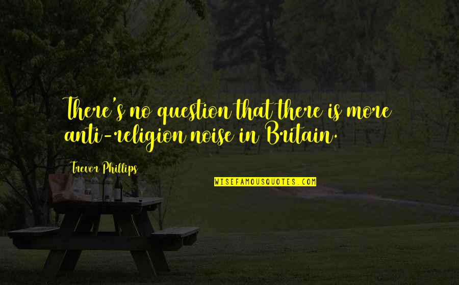 Best Blanchot Quotes By Trevor Phillips: There's no question that there is more anti-religion Best Blanchot Quotes By Trevor Phillips: There's no question that there is more anti-religion