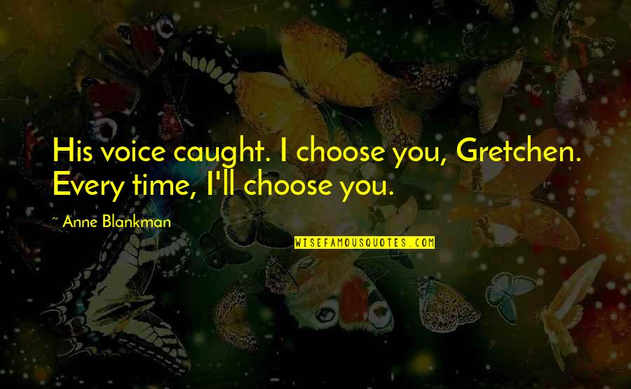 Best Blankman Quotes By Anne Blankman: His voice caught. I choose you, Gretchen. Every