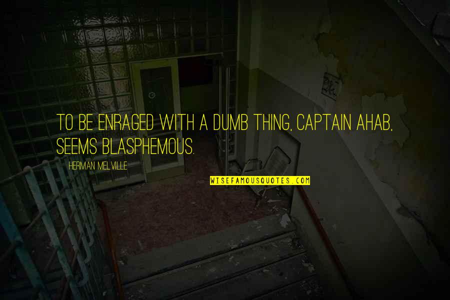 Best Blasphemous Quotes By Herman Melville: To be enraged with a dumb thing, Captain Best Blasphemous Quotes By Herman Melville: To be enraged with a dumb thing, Captain