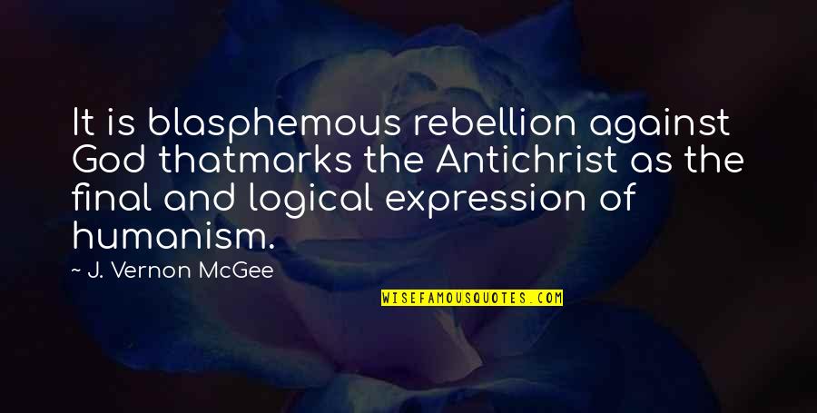 Best Blasphemous Quotes By J. Vernon McGee: It is blasphemous rebellion against God thatmarks the