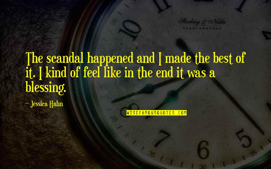 Best Blessing Quotes By Jessica Hahn: The scandal happened and I made the best Best Blessing Quotes By Jessica Hahn: The scandal happened and I made the best