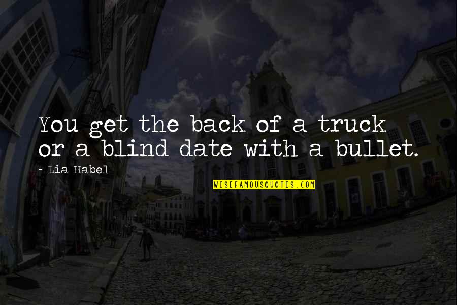 Best Blind Date Quotes By Lia Habel: You get the back of a truck or