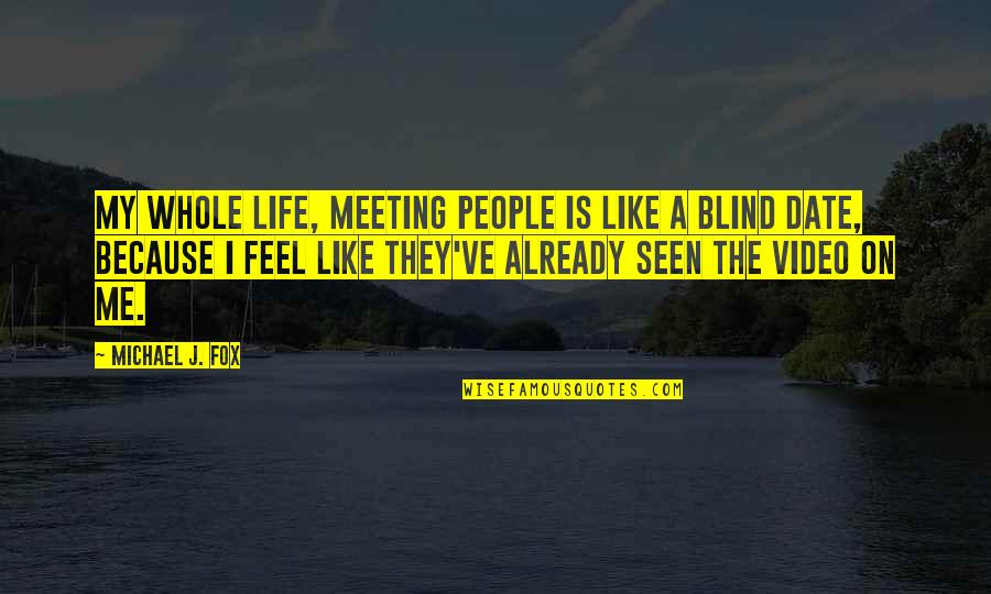 Best Blind Date Quotes By Michael J. Fox: My whole life, meeting people is like a