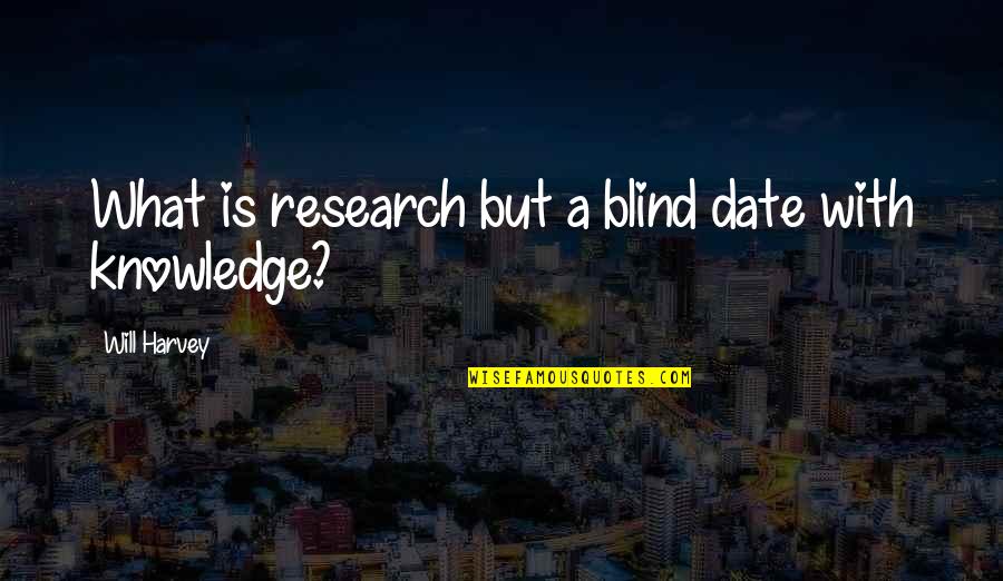 Best Blind Date Quotes By Will Harvey: What is research but a blind date with