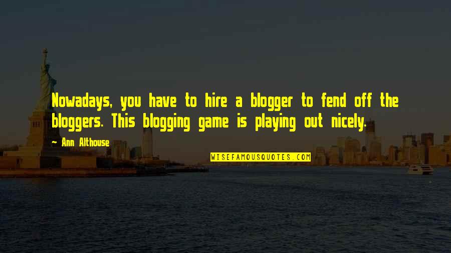 Best Blogger Quotes By Ann Althouse: Nowadays, you have to hire a blogger to