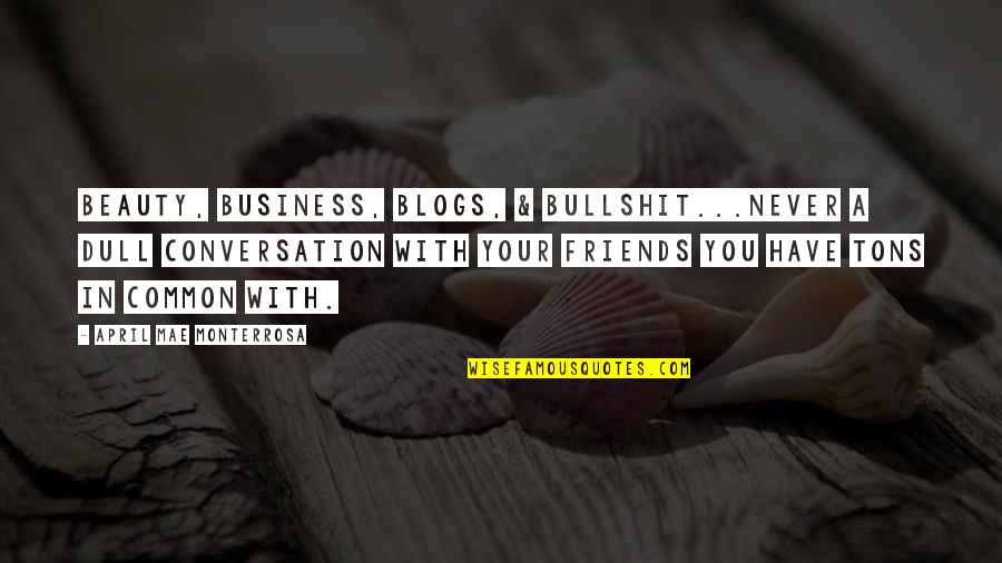 Best Blogger Quotes By April Mae Monterrosa: Beauty, business, blogs, & bullshit...never a dull conversation