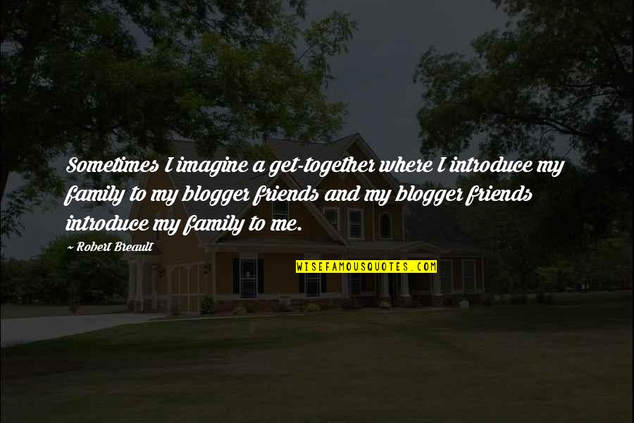 Best Blogger Quotes By Robert Breault: Sometimes I imagine a get-together where I introduce