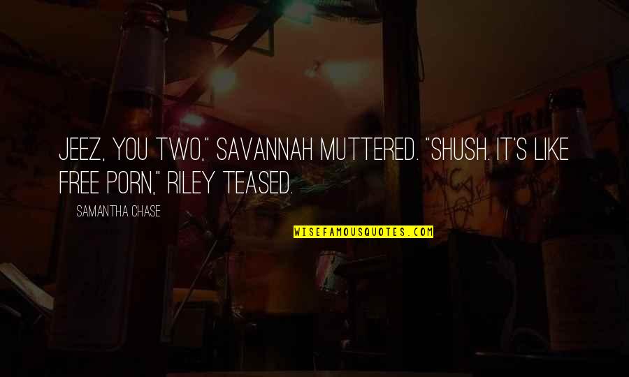 Best Blogger Quotes By Samantha Chase: Jeez, you two," Savannah muttered. "Shush. It's like