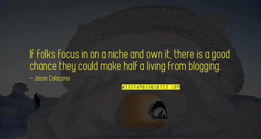 Best Blogging Quotes By Jason Calacanis: If folks focus in on a niche and