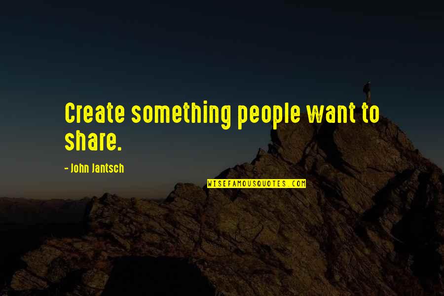 Best Blogging Quotes By John Jantsch: Create something people want to share.