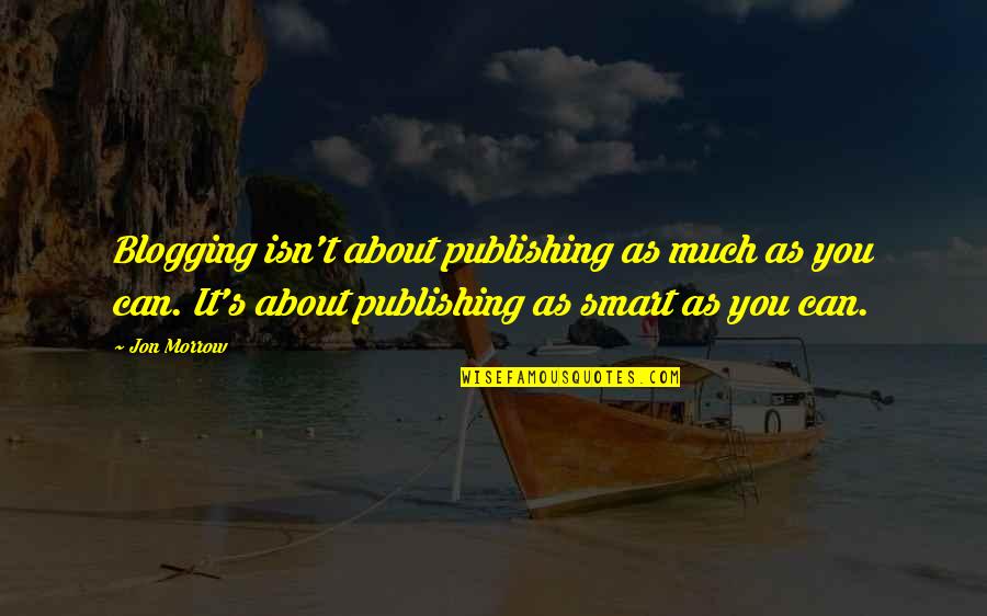 Best Blogging Quotes By Jon Morrow: Blogging isn't about publishing as much as you