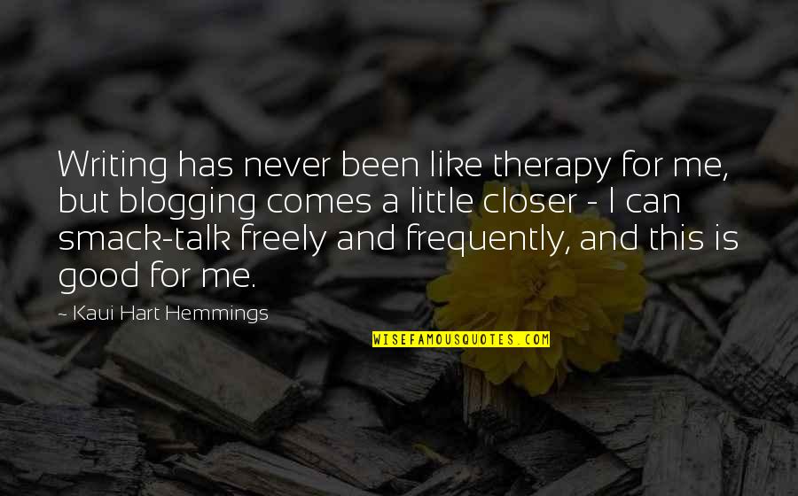 Best Blogging Quotes By Kaui Hart Hemmings: Writing has never been like therapy for me,