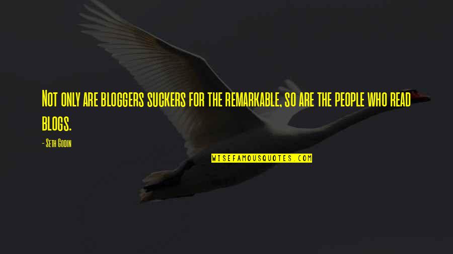 Best Blogging Quotes By Seth Godin: Not only are bloggers suckers for the remarkable,