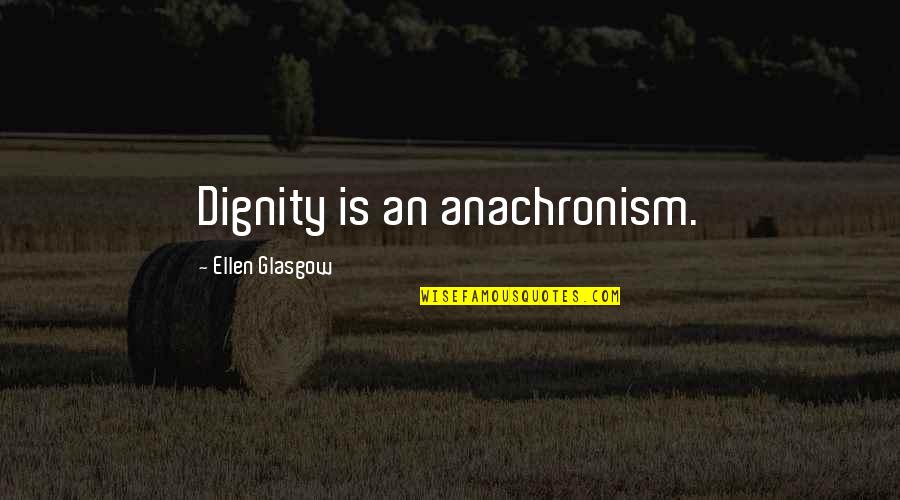 Best Blogspot Quotes By Ellen Glasgow: Dignity is an anachronism.