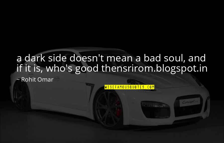 Best Blogspot Quotes By Rohit Omar: a dark side doesn't mean a bad soul,