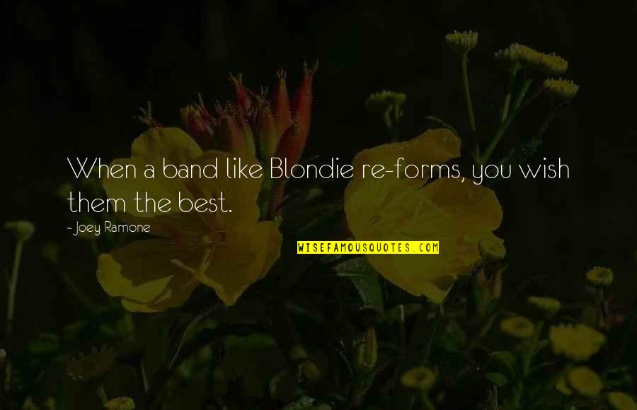 Best Blondie Quotes By Joey Ramone: When a band like Blondie re-forms, you wish