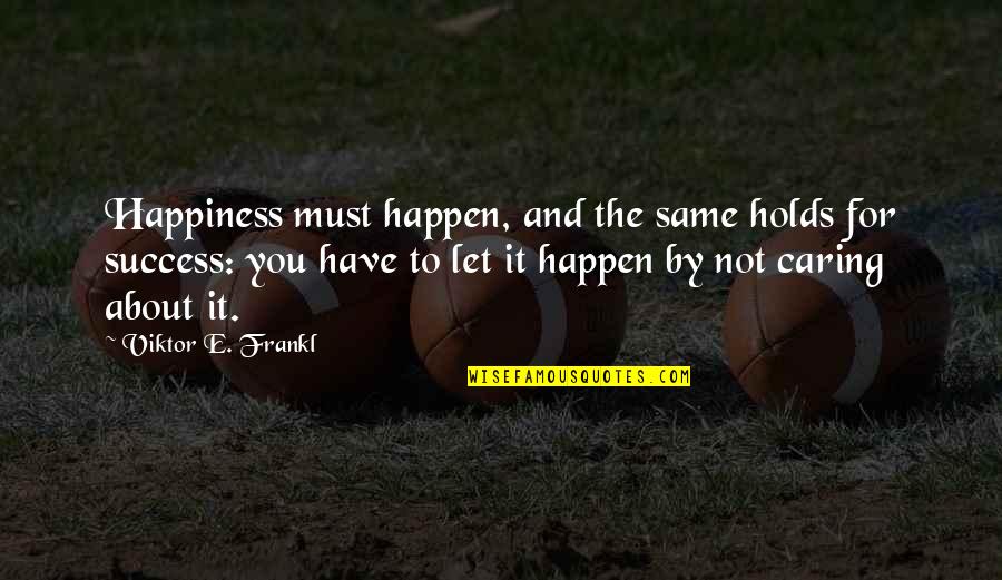 Best Blondie Quotes By Viktor E. Frankl: Happiness must happen, and the same holds for