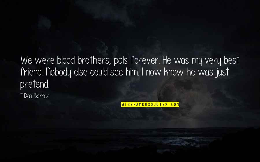 Best Blood Brothers Quotes By Dan Barker: We were blood brothers, pals forever. He was