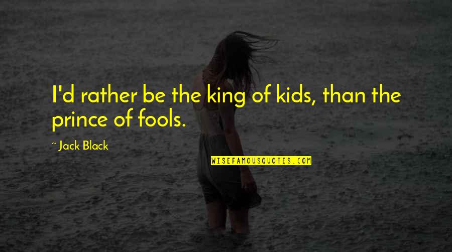 Best Blood Brothers Quotes By Jack Black: I'd rather be the king of kids, than
