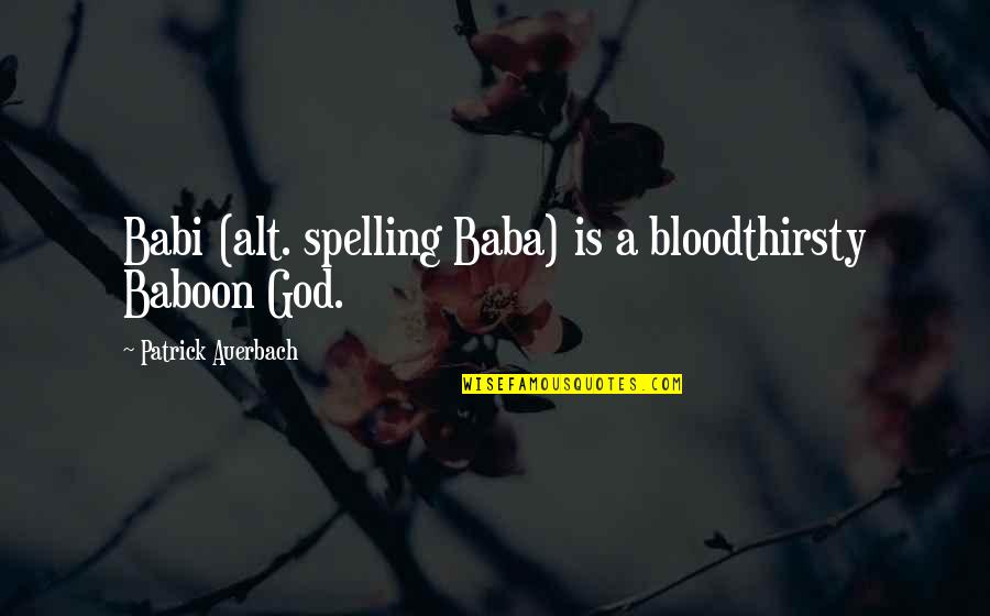 Best Bloodthirsty Quotes By Patrick Auerbach: Babi (alt. spelling Baba) is a bloodthirsty Baboon Best Bloodthirsty Quotes By Patrick Auerbach: Babi (alt. spelling Baba) is a bloodthirsty Baboon
