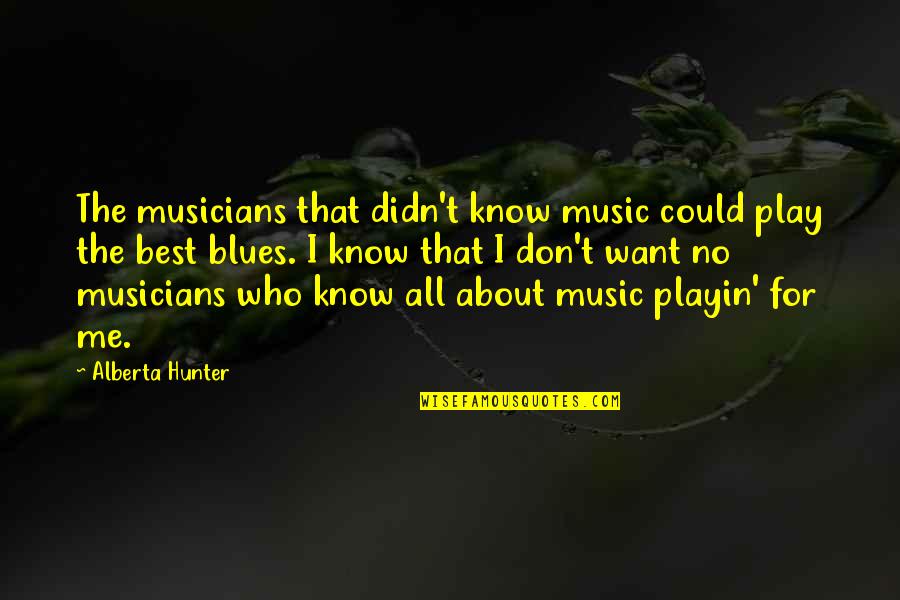 Best Blues Quotes By Alberta Hunter: The musicians that didn't know music could play