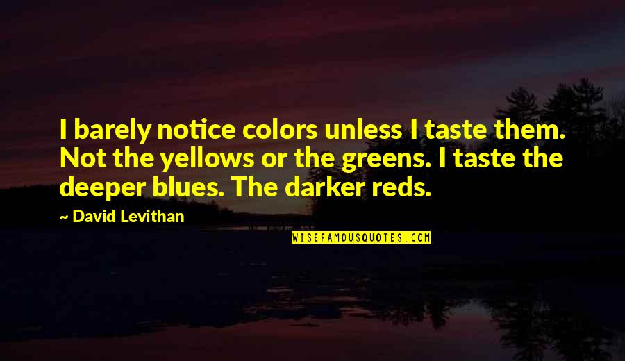 Best Blues Quotes By David Levithan: I barely notice colors unless I taste them.