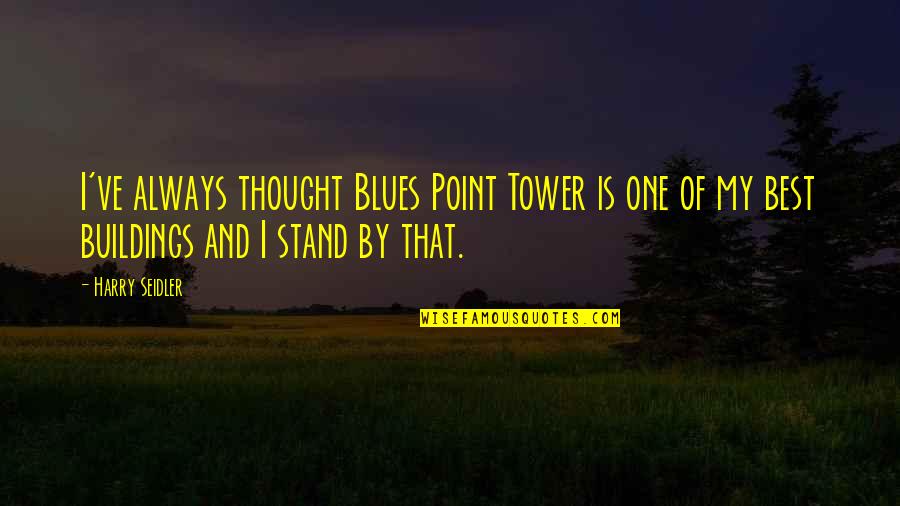 Best Blues Quotes By Harry Seidler: I've always thought Blues Point Tower is one