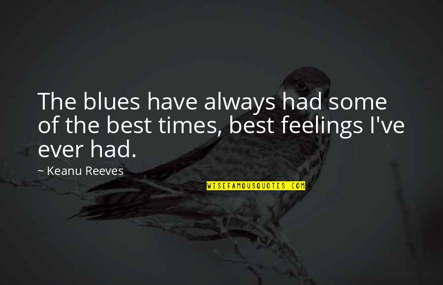 Best Blues Quotes By Keanu Reeves: The blues have always had some of the