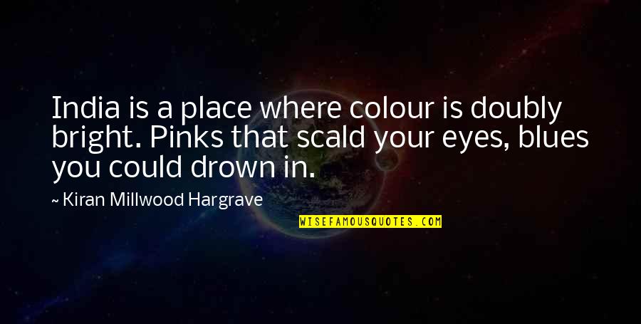 Best Blues Quotes By Kiran Millwood Hargrave: India is a place where colour is doubly