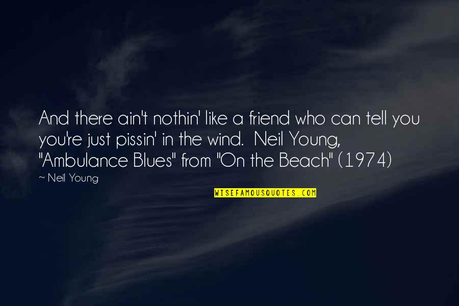 Best Blues Quotes By Neil Young: And there ain't nothin' like a friend who