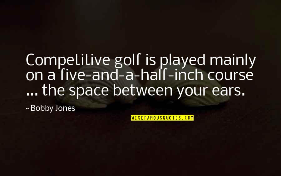 Best Blurryface Quotes By Bobby Jones: Competitive golf is played mainly on a five-and-a-half-inch Best Blurryface Quotes By Bobby Jones: Competitive golf is played mainly on a five-and-a-half-inch