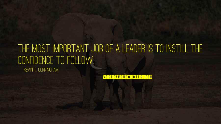 Best Blurryface Quotes By Kevin T. Cunningham: The most important job of a leader is Best Blurryface Quotes By Kevin T. Cunningham: The most important job of a leader is