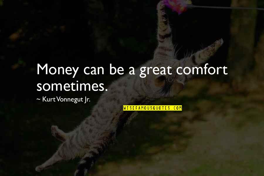 Best Bms Quotes By Kurt Vonnegut Jr.: Money can be a great comfort sometimes.