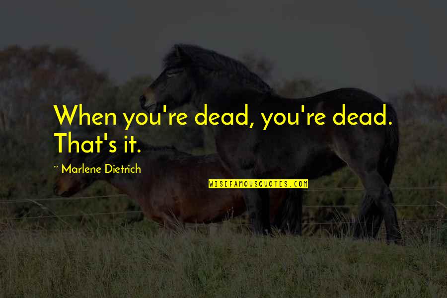 Best Bms Quotes By Marlene Dietrich: When you're dead, you're dead. That's it.