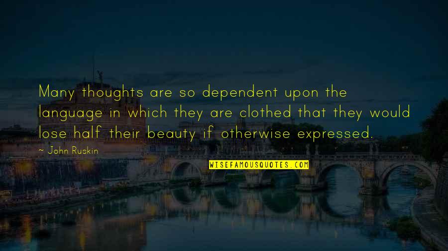 Best Bnl Quotes By John Ruskin: Many thoughts are so dependent upon the language Best Bnl Quotes By John Ruskin: Many thoughts are so dependent upon the language