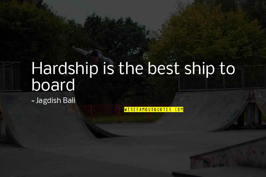 Best Board Quotes By Jagdish Bali: Hardship is the best ship to board Best Board Quotes By Jagdish Bali: Hardship is the best ship to board