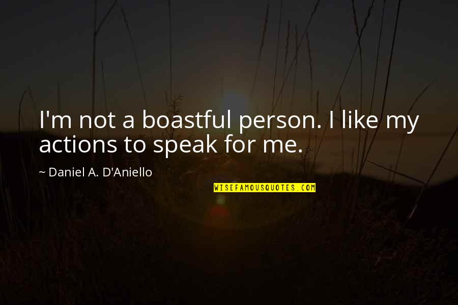 Best Boastful Quotes By Daniel A. D'Aniello: I'm not a boastful person. I like my