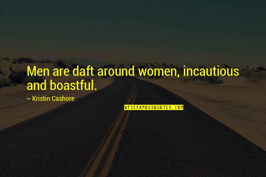 Best Boastful Quotes By Kristin Cashore: Men are daft around women, incautious and boastful.